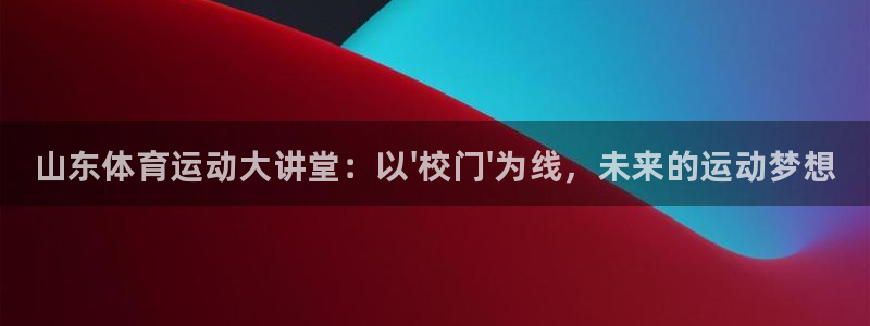 JJB竞技宝官网下载官方客服电话：山东体育运动大讲堂：以\'