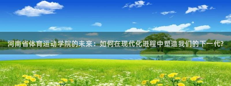 JJB竞技宝官方正版app娱乐代理怎么样：河南省体育