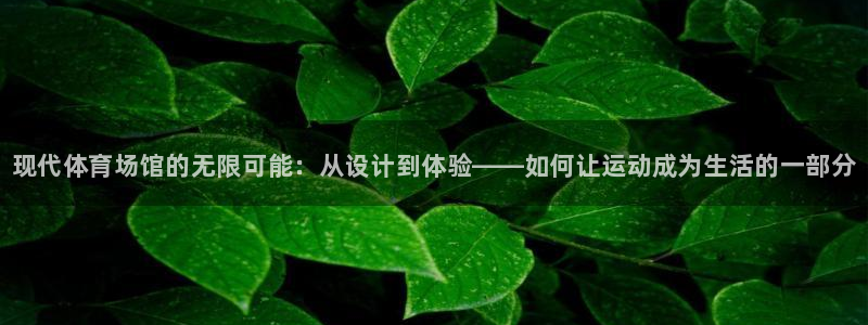 JJB竞技宝官网下载平台注册要钱吗安全吗：现代体育场馆的无限