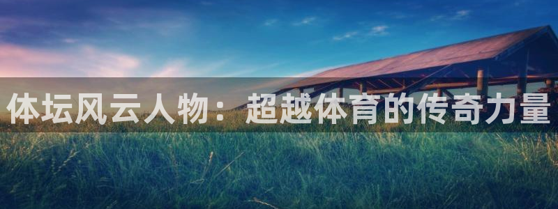 JJB竞技宝官网下载招商：体坛风云人物：超越体育的传奇力量