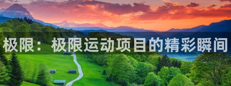JJB竞技宝官方集团官网：极限：极限运动项目的精彩瞬间