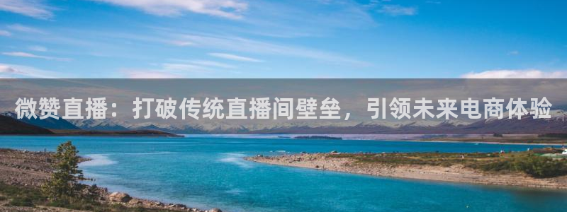 极速体育nba在线直播回看：微赞直播：打破传统直播间壁垒，引领未来电商体验
