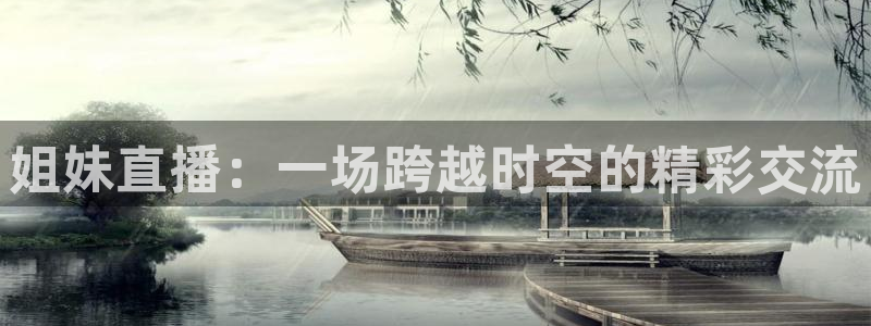 极速体育免费直播：姐妹直播：一场跨越时空的精彩交流